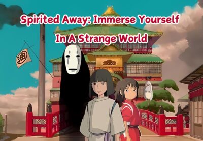 Spirited Away_ Immerse Yourself In A Strange World